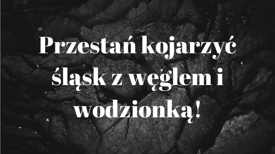 You are currently viewing Przestań kojarzyć śląsk z węglem i wodzionką!